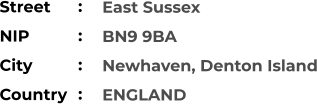 East Sussex BN9 9BA Newhaven, Denton Island ENGLAND Street        NIP             City                Country     :  :  :  :