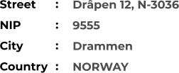 Drâpen 12, N-3036 9555 Drammen NORWAY Street        NIP             City                Country     :  :  :  :