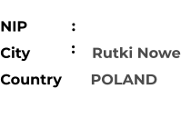 NIP             City               Rutki Nowe Country       POLAND                       :    :