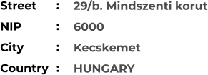 29/b. Mindszenti korut 6000 Kecskemet HUNGARY Street        NIP             City                Country     :  :  :  :
