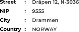 Drâpen 12, N-3036 9555 Drammen NORWAY Street        NIP             City                Country     :  :  :  :