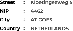 Kloetingseweg 5 4462 AT GOES NETHERLANDS    Street        NIP             City                    Country     :  :  :  :